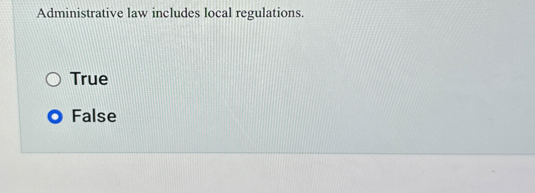  Administrative law includes local regulations. True False 