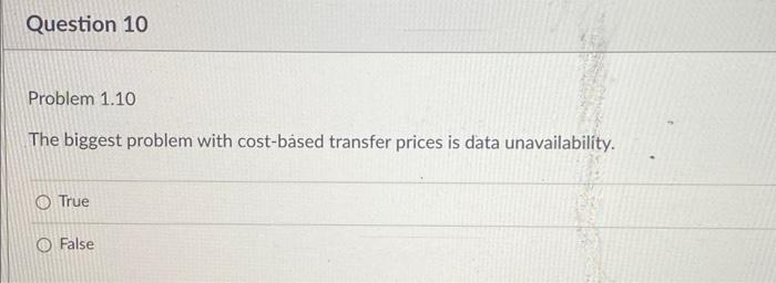  The biggest problem with cost-based transfer prices is data unavailability. True
