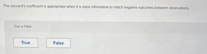  The Jaccard's coefficient is appropriate when it is more informative to