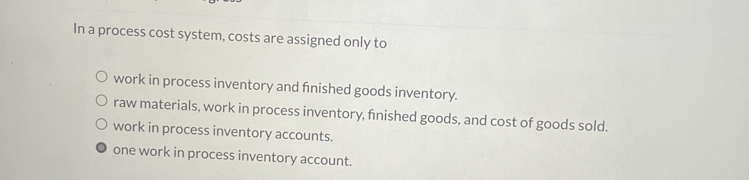  In a process cost system, costs are assigned only to work
