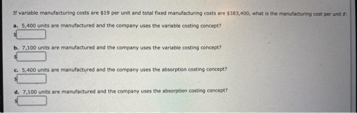  If variable manufacturing costs are $19 per unit and total fixed