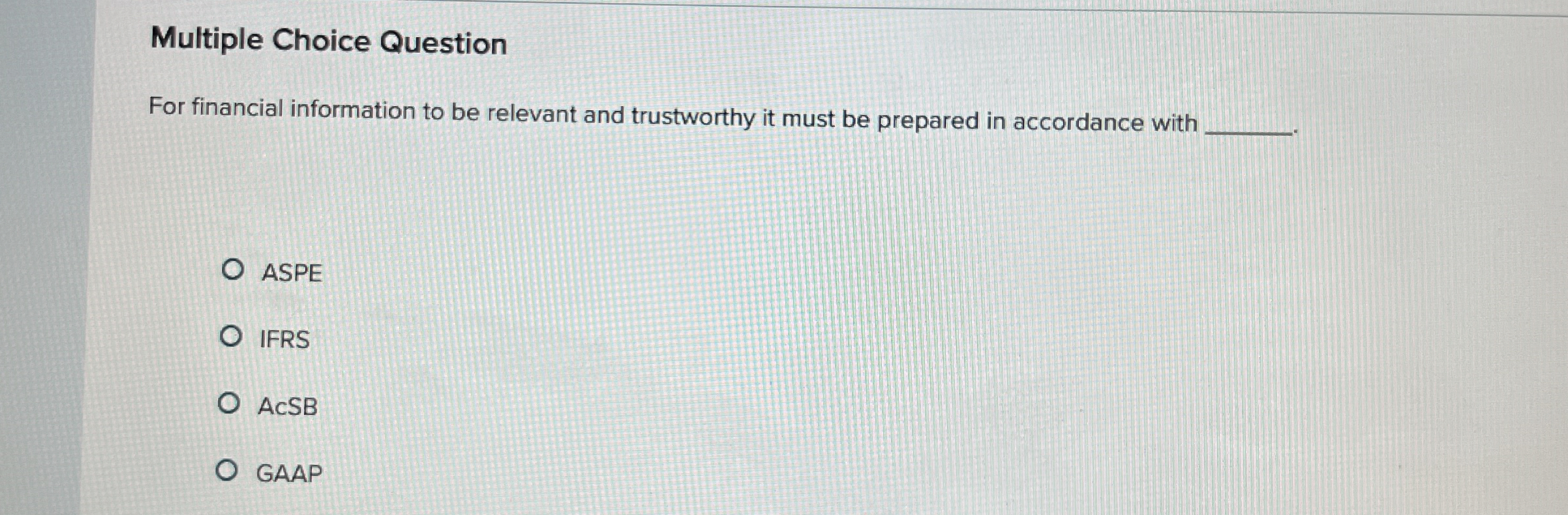  Multiple Choice Question For financial information to be relevant and trustworthy