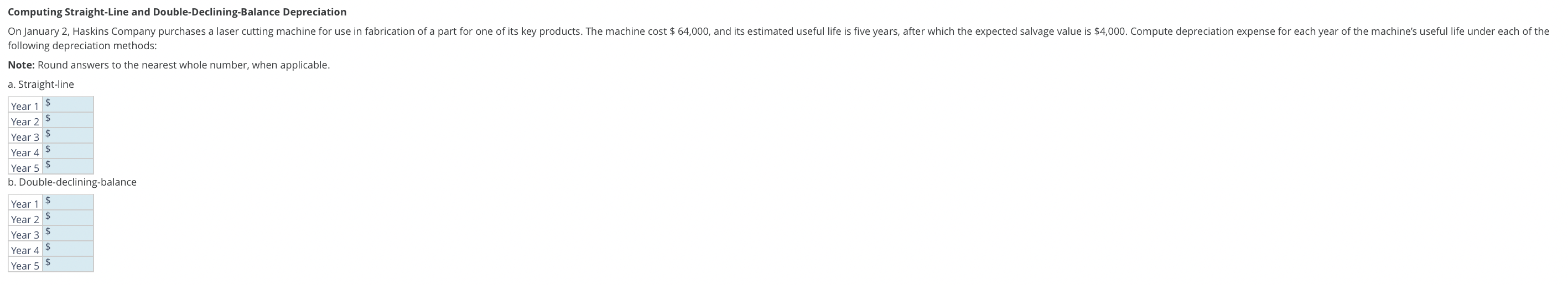  Computing Straight-Line and Double-Declining-Balance Depreciation following depreciation methods: Note: Round answers