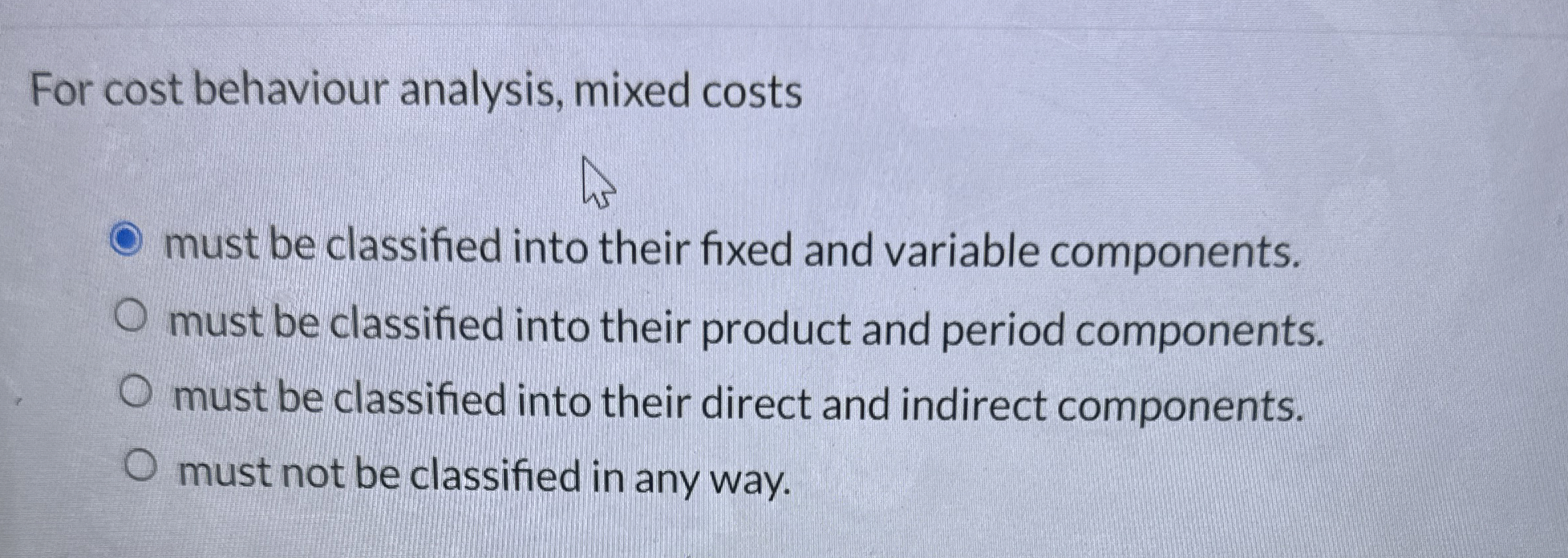  For cost behaviour analysis, mixed costs must be classified into their