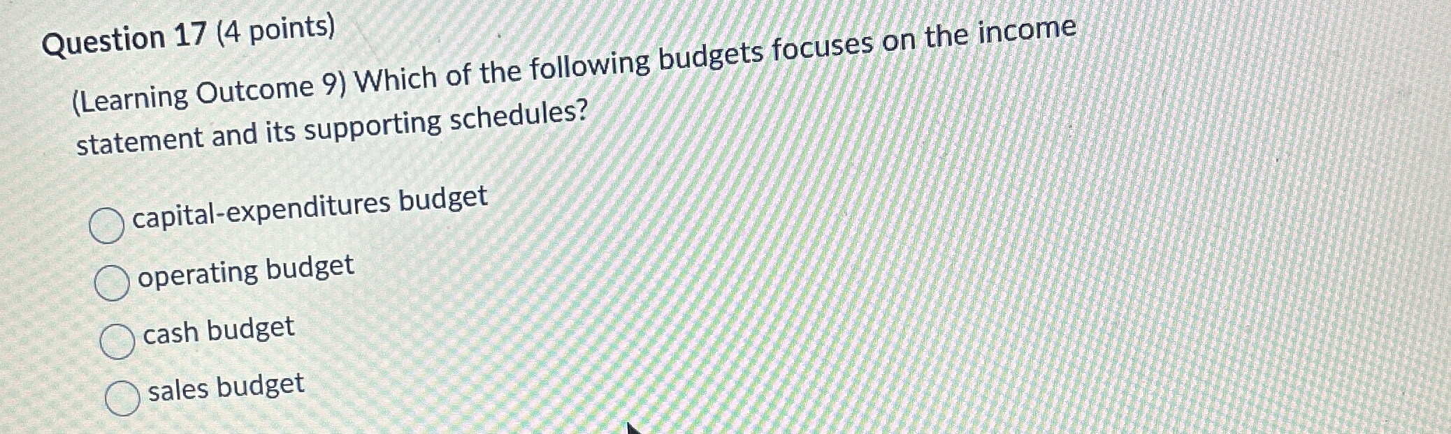  Question 17(4 points) (Learning Outcome 9) Which of the following budgets