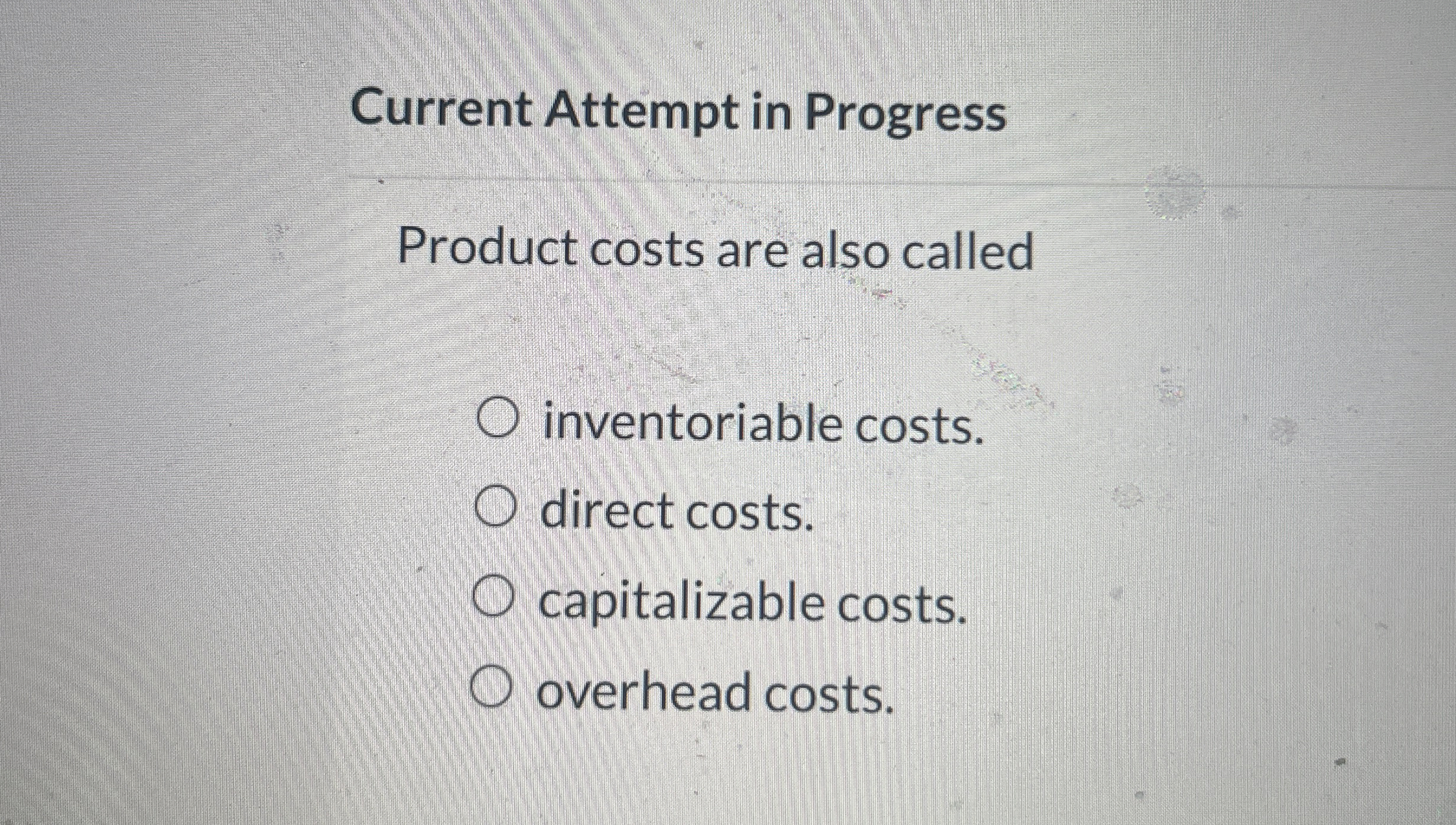  Current Attempt in Progress Product costs are also called inventoriable costs.