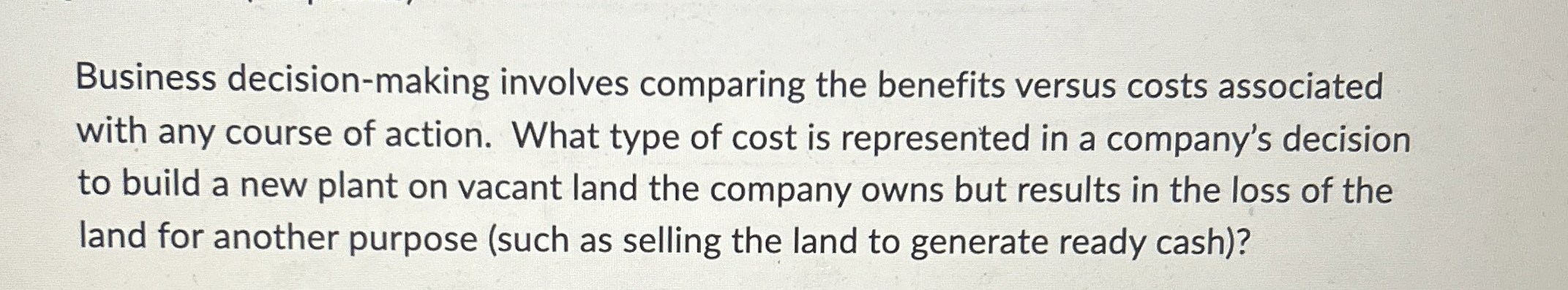  Business decision-making involves comparing the benefits versus costs associated with any