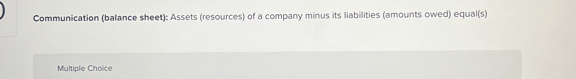  Communication (balance sheet): Assets (resources) of a company minus its liabilities