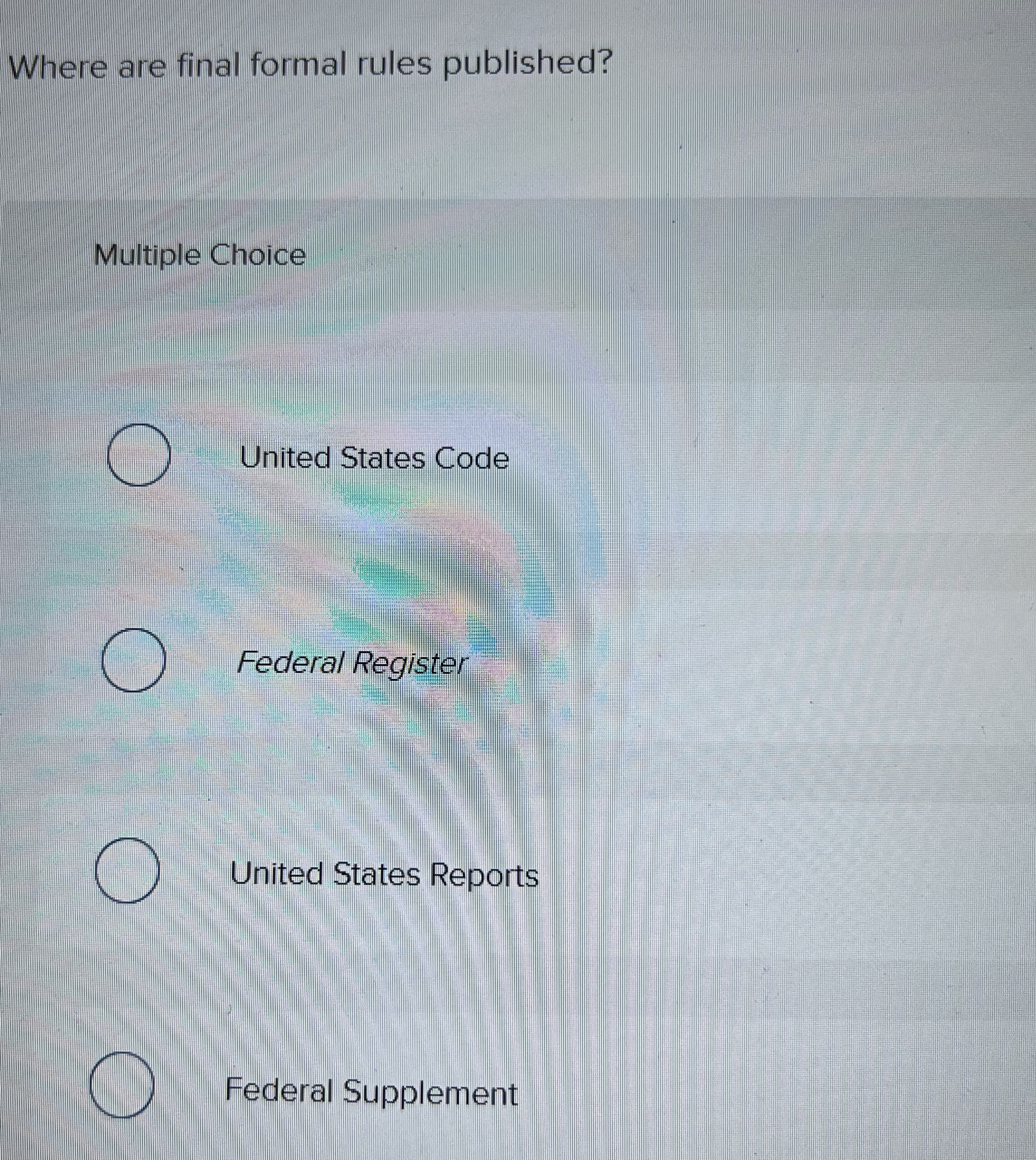  Where are final formal rules published? Multiple Choice United States Code