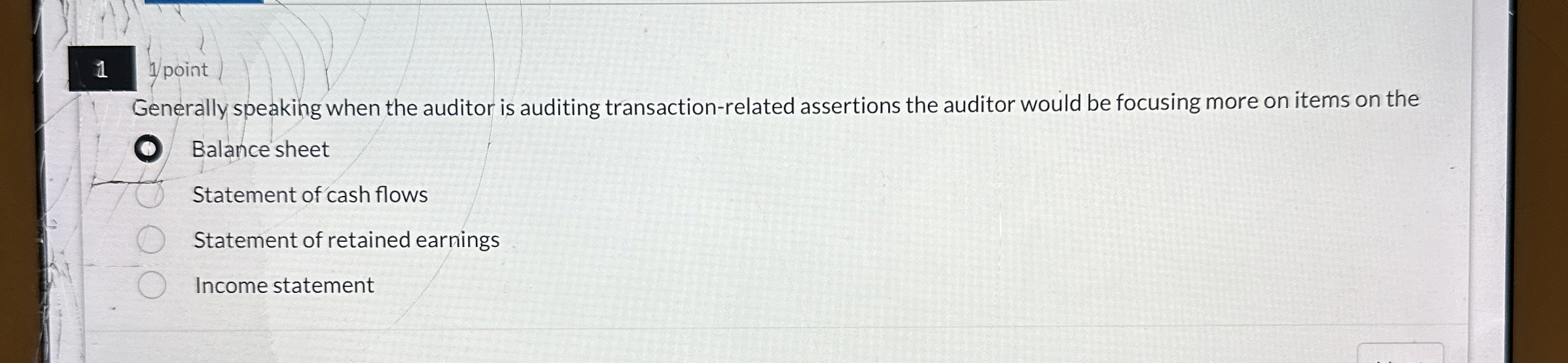  1 point Generally speaking when the auditor is auditing transaction-related assertions