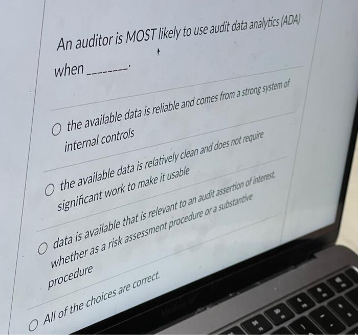  An auditor is MOST likely to use audit data analytics (ADA)