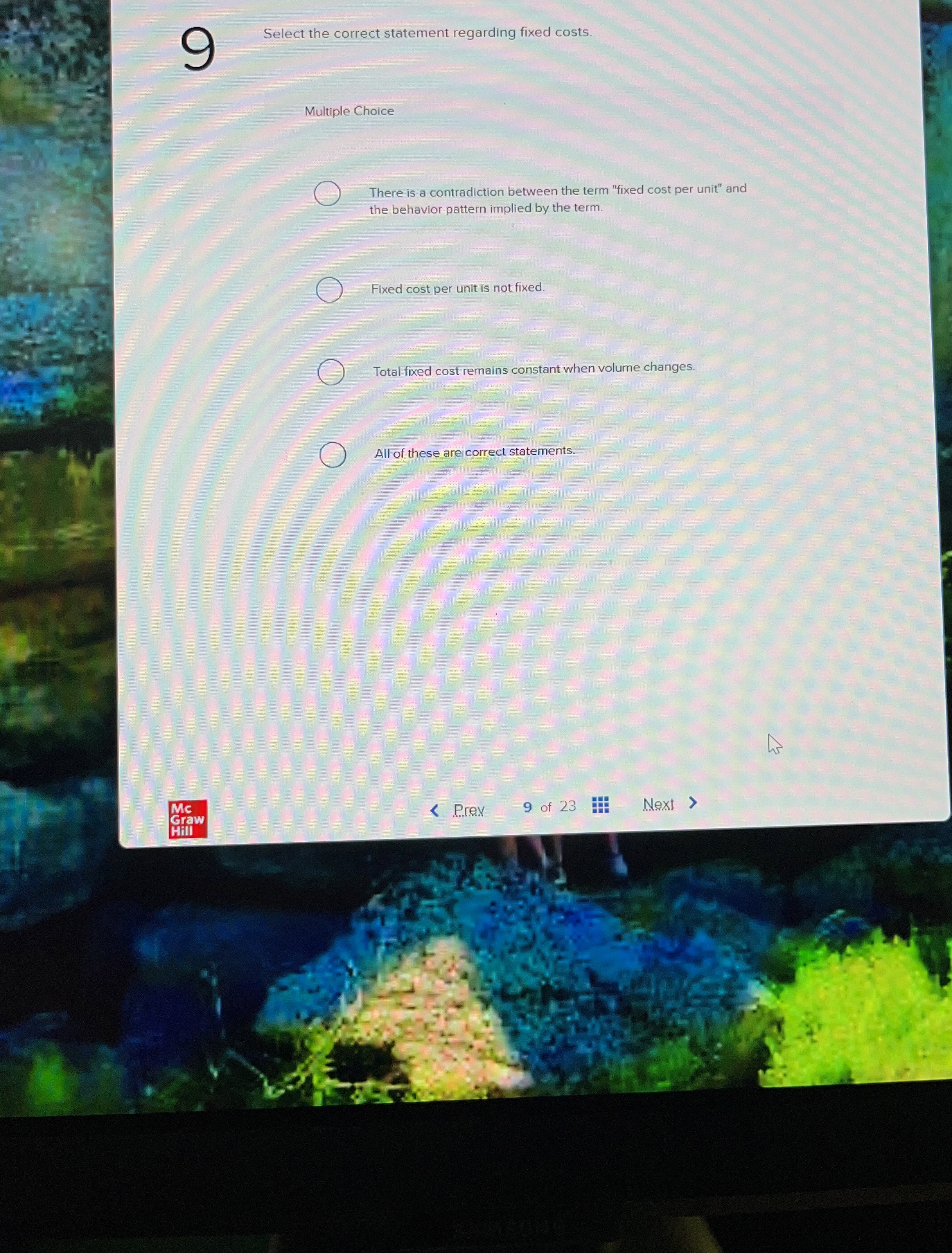  9 Select the correct statement regarding fixed costs. Multiple Choice There