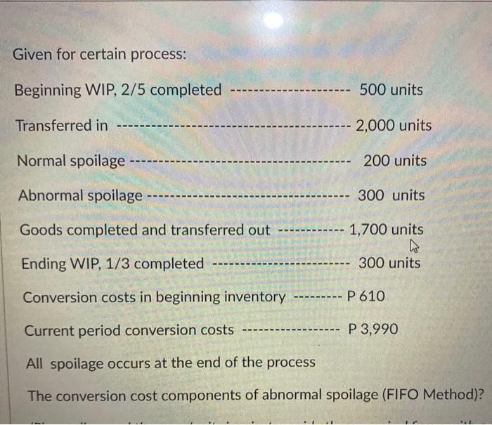  Given for certain process: Beginning WIP, 2/5 completed --- 500 units