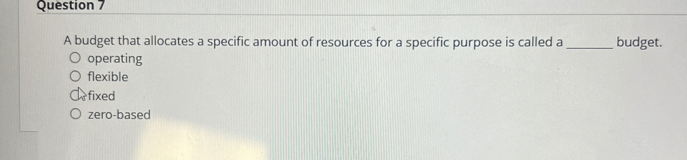  Question 7 A budget that allocates a specific amount of resources