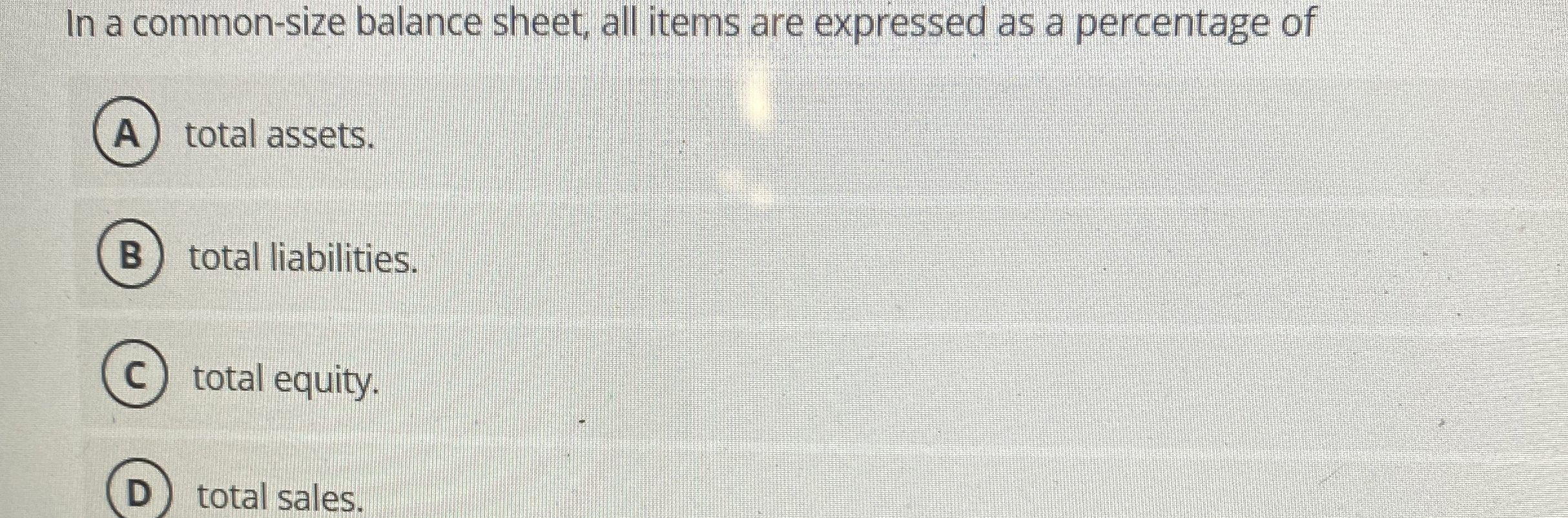  In a common-size balance sheet, all items are expressed as a