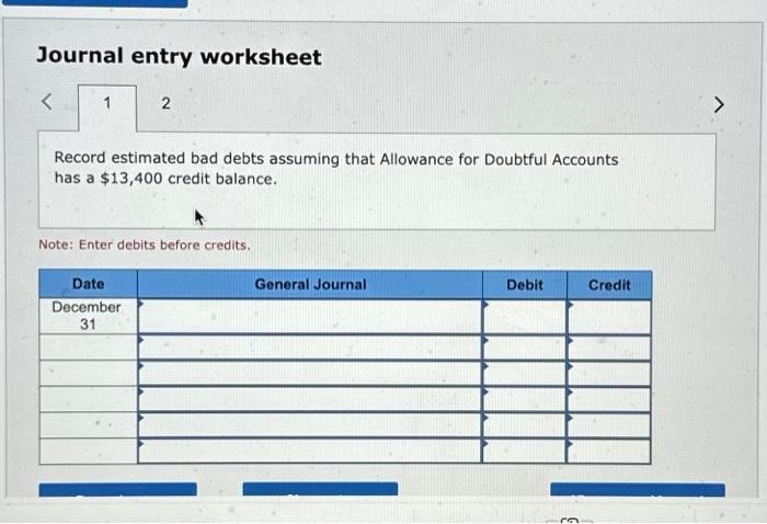 Journal entry worksheet Record estimated bad debts assuming that Allowance for Doubtful