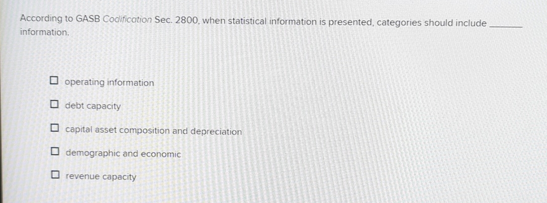  According to GASB Codification Sec. 2800, when statistical information is presented,