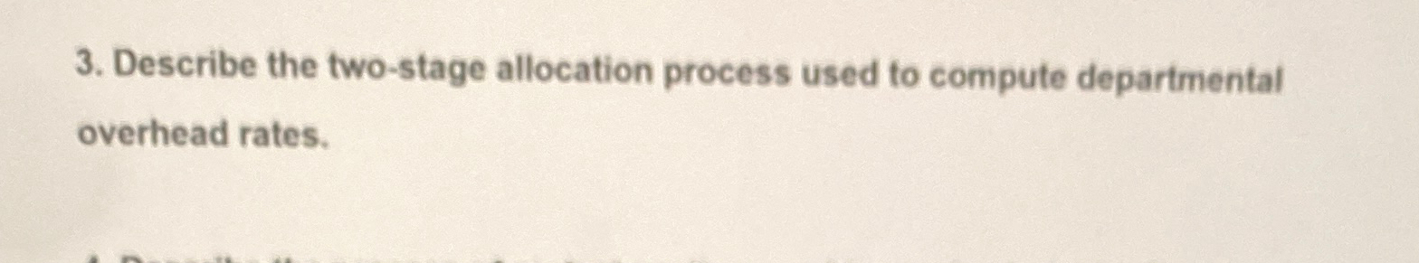  Describe the two-stage allocation process used to compute departmental overhead rates.
