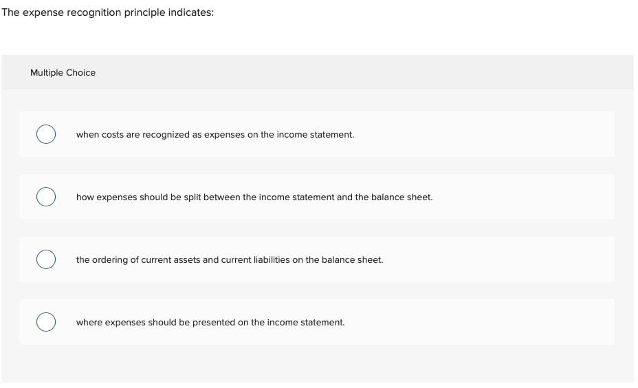  The expense recognition principle indicates: Multiple Choice when costs are recognized