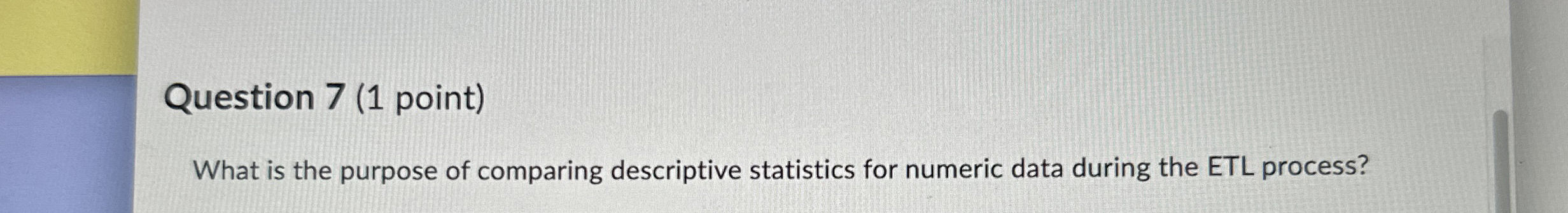  Question 7(1 point) What is the purpose of comparing descriptive statistics