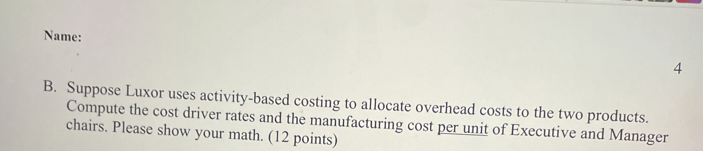  Name: B. Suppose Luxor uses activity-based costing to allocate overhead costs