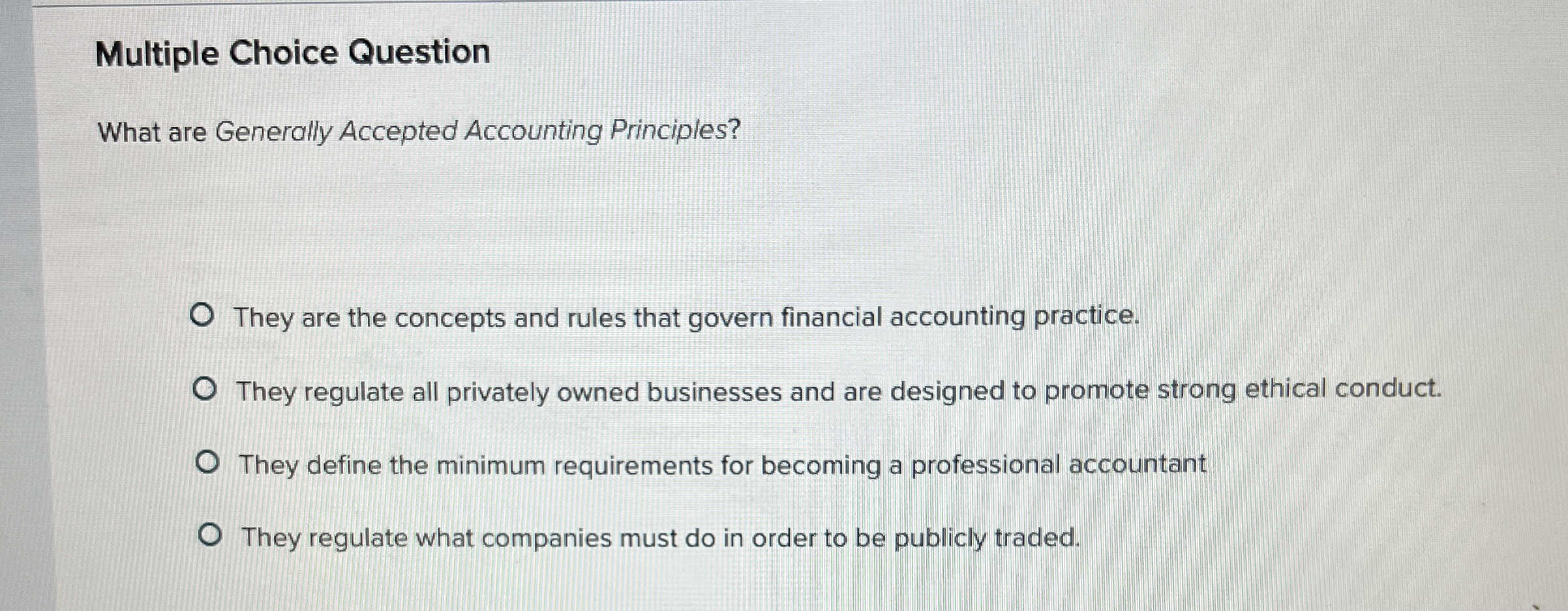  Multiple Choice Question What are Generally Accepted Accounting Principles? They are