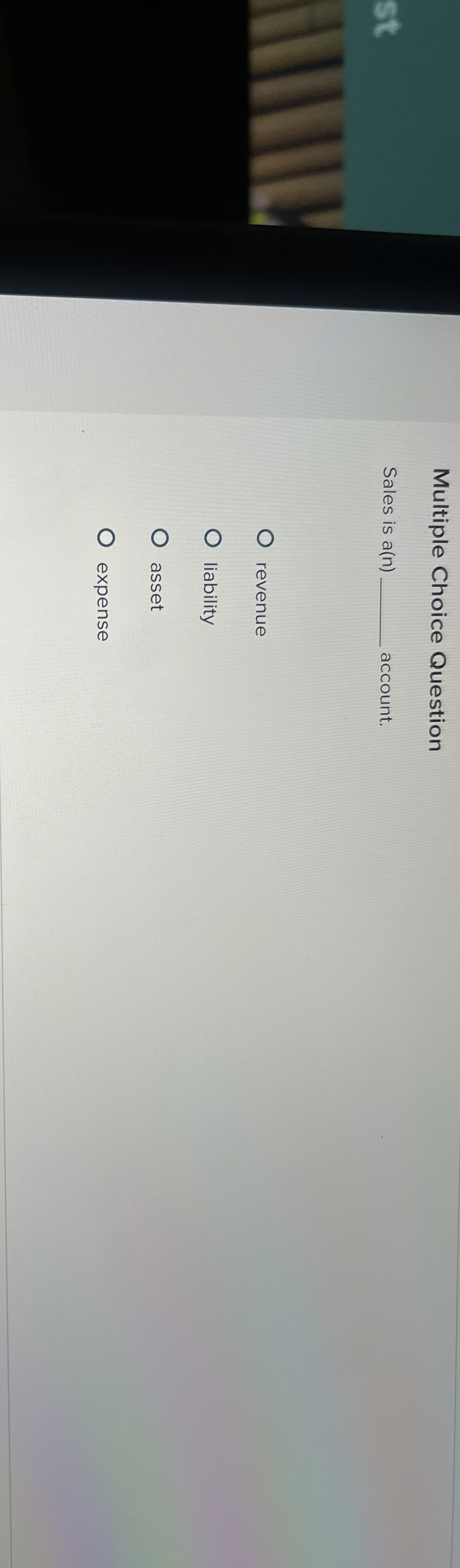  Multiple Choice Question Sales is a(n) account. revenue liability asset expense