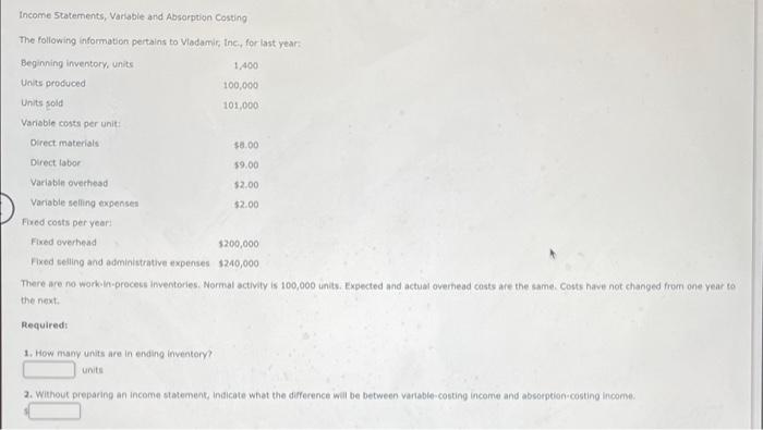 please show work and answers Income Statements, Variable and Absorption Costing The