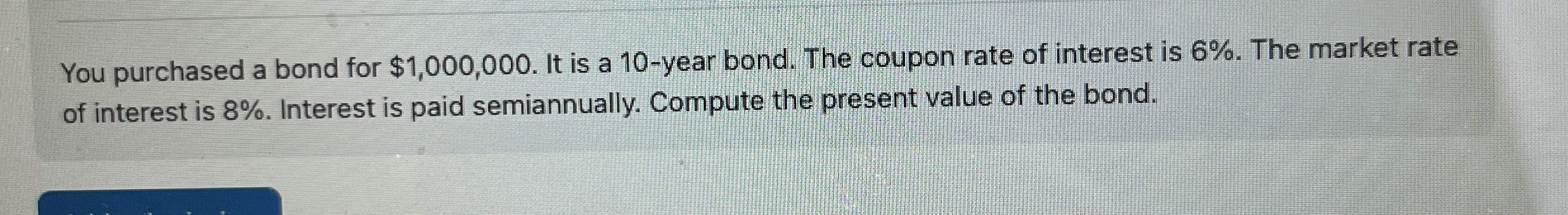  You purchased a bond for $1,000,000. It is a 10-year bond.