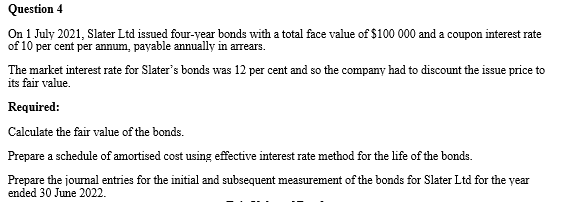  Question 4 On 1 July 2021, Slater Ltd issued four-year bonds