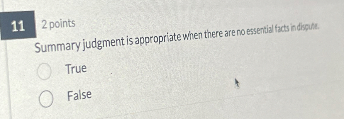  2 points Summary judgment is appropriate when there are no essential