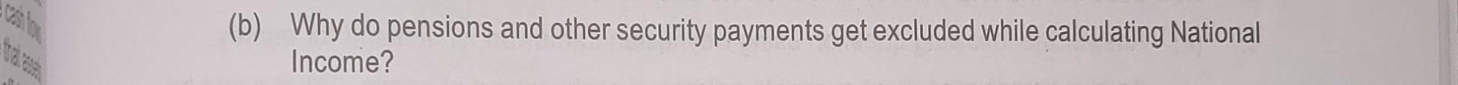 (b) Why do pensions and other security payments get excluded while