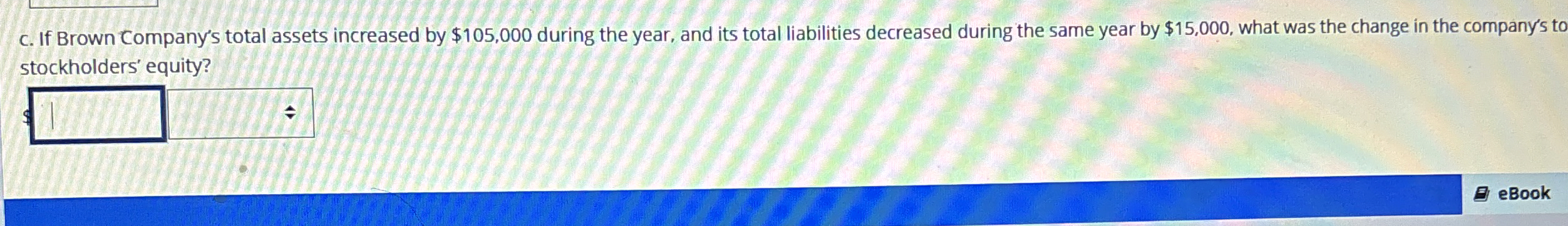  c. If Brown Company's total assets increased by $105,000 during the