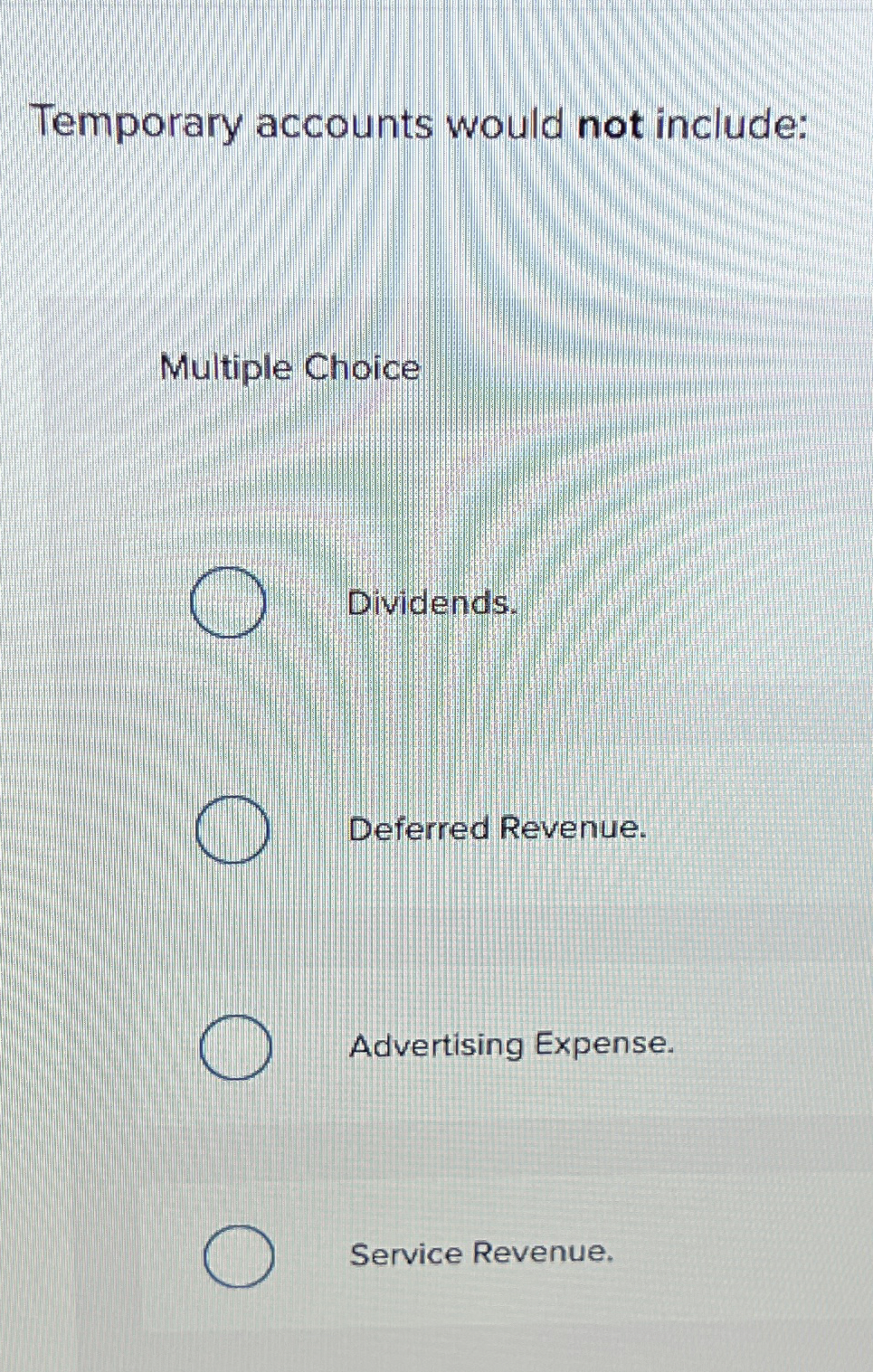  Temporary accounts would not include: Multiple Choice Dividends. Deferred Revenue. Advertising