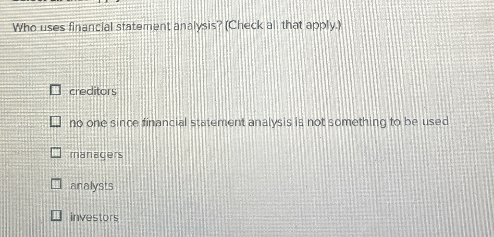  Who uses financial statement analysis? (Check all that apply.) creditors no
