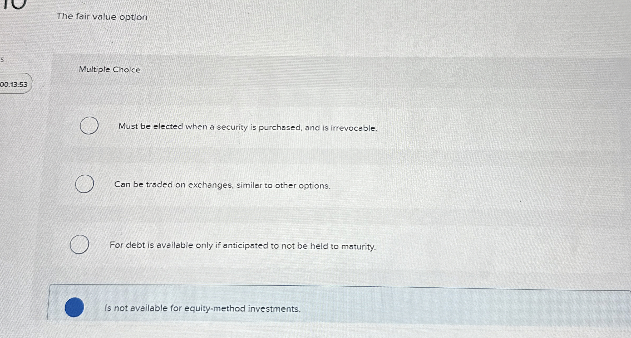  The fair value option Multiple Choice 00:13:53 Must be elected when