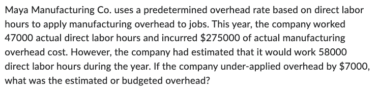  Maya Manufacturing Co. uses a predetermined overhead rate based on direct