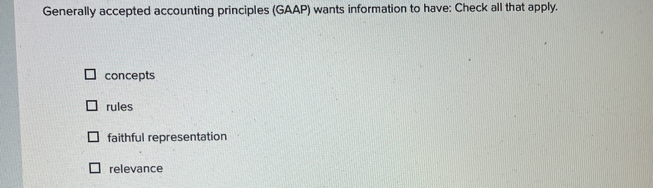 Generally accepted accounting principles (GAAP) wants information to have: Check all