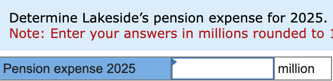  Problem 17-16(Algo) Part 4 4-a. Determine Lakesides pension expense for 2025.