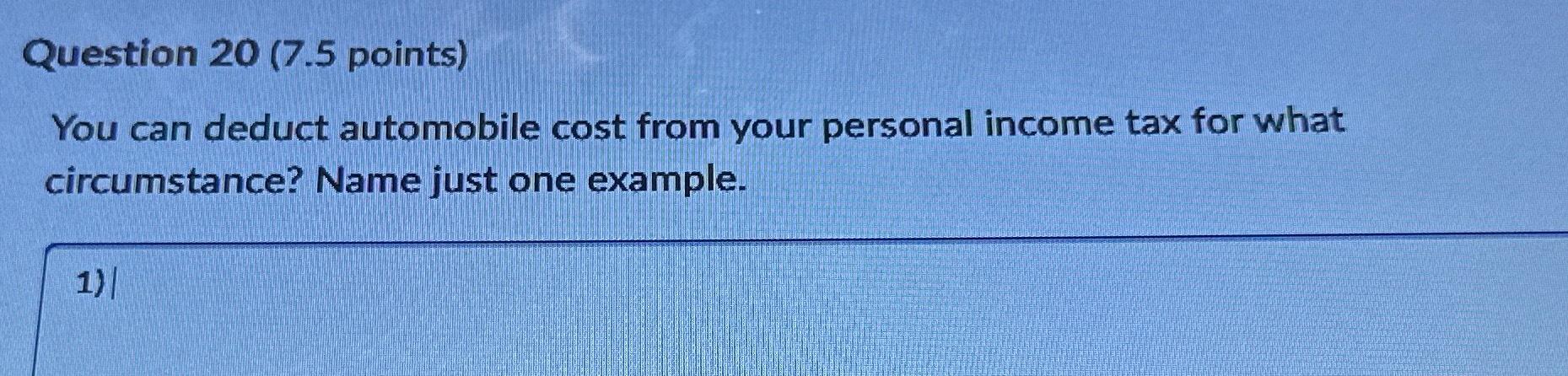  Question 20(7.5 points) You can deduct automobile cost from your personal