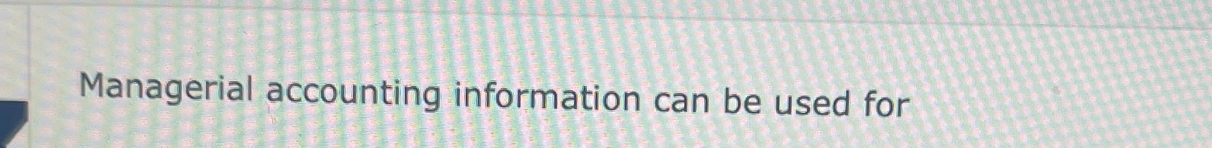 Managerial accounting information can be used for 