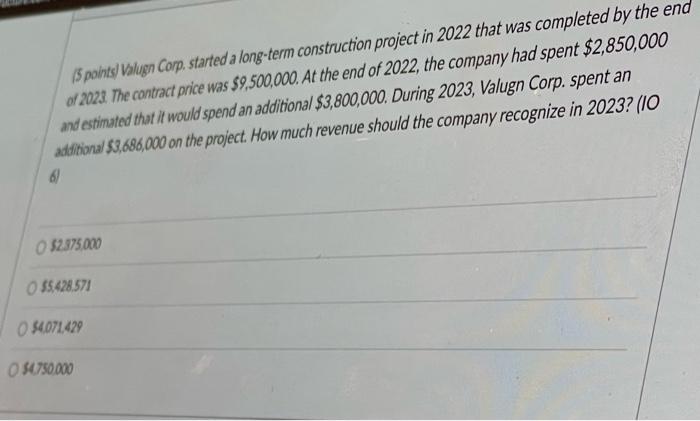  (5 points) Valuen Comp. started a long-term construction project in 2022