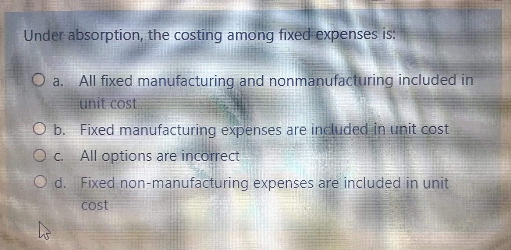 Under absorption , the costing among fixed expenses is Under absorption,