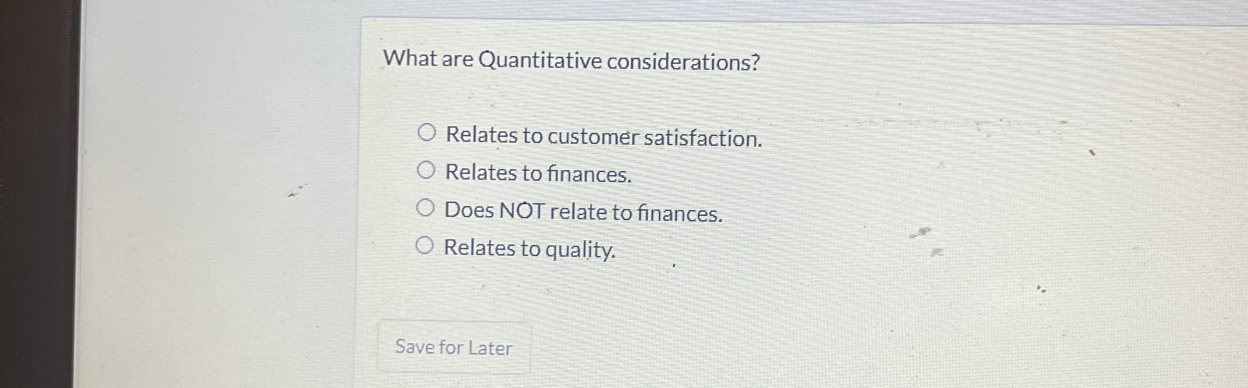  What are Quantitative considerations? Relates to customer satisfaction. Relates to finances.