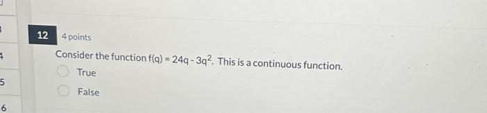  Consider the function f(q)=24q3q2. This is a continuous function. True False