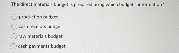  The direct materials budget is prepared using which budget's information? production