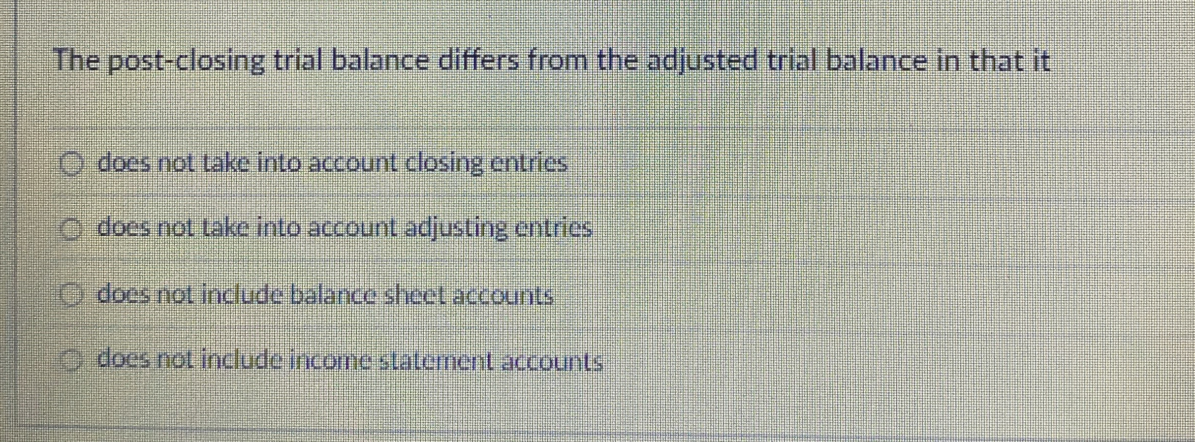  The post-closing trial balance differs from the adjusted trial balance in