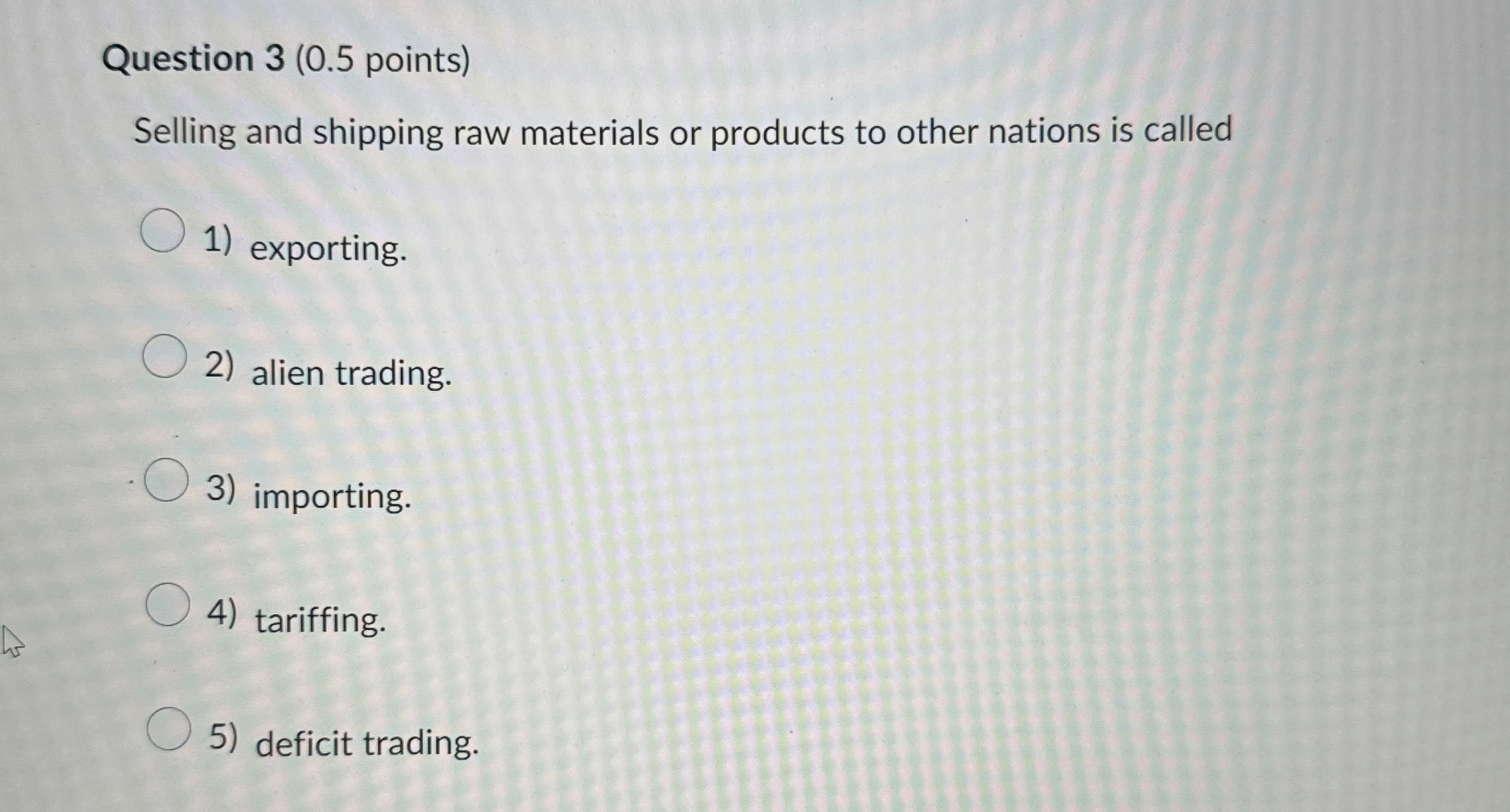  Question 3(0.5 points) Selling and shipping raw materials or products to