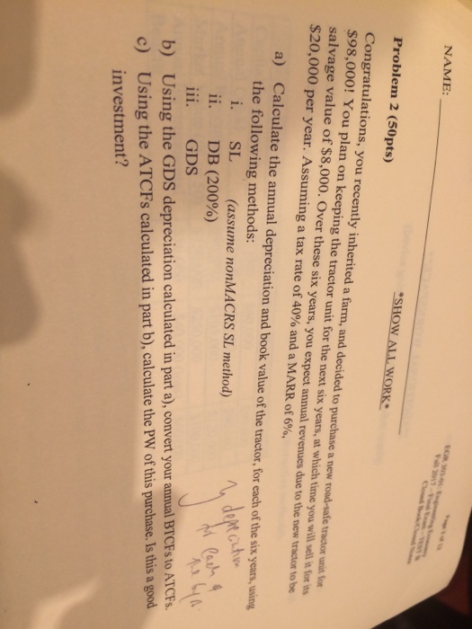  NAME: SHOW ALL WORK Problem 2 (50pts) Congratulations, you recently inherited