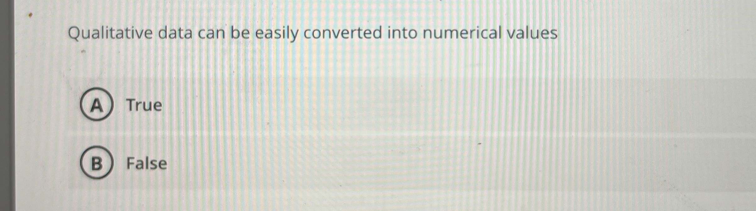  Qualitative data can be easily converted into numerical values True False
